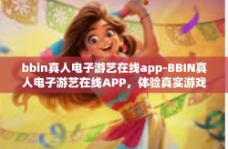 bbin真人电子游艺在线app-BBIN真人电子游艺在线APP，体验真实游戏世界的新门户-bbin真人电子游艺在线app