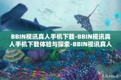 BBIN视讯真人手机下载-BBIN视讯真人手机下载体验与探索-BBIN视讯真人手机下载
