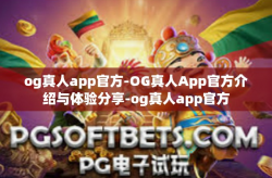 og真人app官方-OG真人App官方介绍与体验分享-og真人app官方