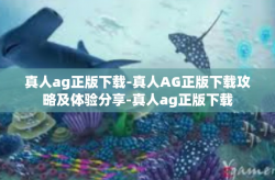 真人ag正版下载-真人AG正版下载攻略及体验分享-真人ag正版下载