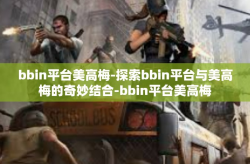 bbin平台美高梅-探索bbin平台与美高梅的奇妙结合-bbin平台美高梅