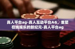 真人平台ag-真人互动平台AG，重塑在线娱乐的新纪元-真人平台ag