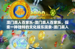 澳门真人百家乐-澳门真人百家乐，探索一种独特的文化娱乐现象-澳门真人百家乐