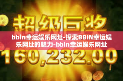 bbin幸运娱乐网址-探索BBIN幸运娱乐网址的魅力-bbin幸运娱乐网址