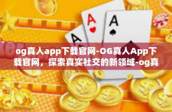 og真人app下载官网-OG真人App下载官网，探索真实社交的新领域-og真人app下载官网
