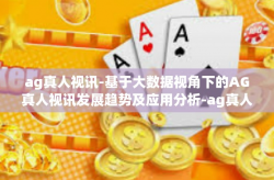 ag真人视讯-基于大数据视角下的AG真人视讯发展趋势及应用分析-ag真人视讯