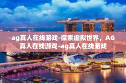 ag真人在线游戏-探索虚拟世界，AG真人在线游戏-ag真人在线游戏