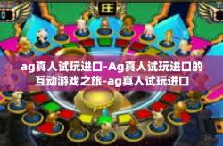 ag真人试玩进口-Ag真人试玩进口的互动游戏之旅-ag真人试玩进口