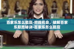 百家乐怎么能赢-把握机会，破解百家乐取胜秘诀-百家乐怎么能赢
