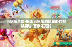 百家乐赢钱-探索百家乐赢钱策略的智慧奥秘-百家乐赢钱