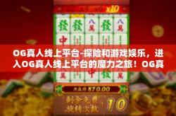 OG真人线上平台-探险和游戏娱乐，进入OG真人线上平台的魔力之旅！OG真人线上平台