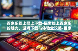 百家乐线上网上下载-探索线上百家乐的魅力，游戏下载与体验全攻略-百家乐线上网上下载