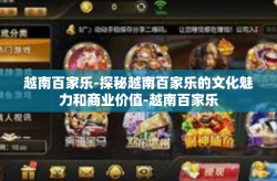 越南百家乐-探秘越南百家乐的文化魅力和商业价值-越南百家乐