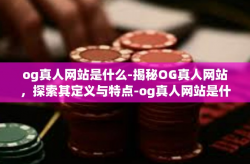 og真人网站是什么-揭秘OG真人网站，探索其定义与特点-og真人网站是什么