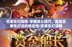 百家乐打法稳-掌握核心技巧，实现百家乐打法的稳定性-百家乐打法稳