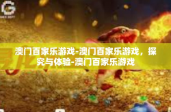 澳门百家乐游戏-澳门百家乐游戏，探究与体验-澳门百家乐游戏