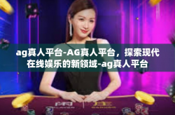 ag真人平台-AG真人平台，探索现代在线娱乐的新领域-ag真人平台