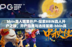 bbin真人哪里开户-探索BBIN真人开户之旅，开户指南与选择策略-bbin真人哪里开户