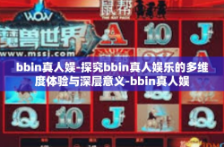 bbin真人娱-探究bbin真人娱乐的多维度体验与深层意义-bbin真人娱