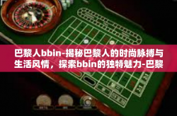 巴黎人bbin-揭秘巴黎人的时尚脉搏与生活风情，探索bbin的独特魅力-巴黎人bbin