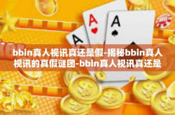 bbin真人视讯真还是假-揭秘bbin真人视讯的真假谜团-bbin真人视讯真还是假