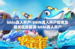 bbin真人开户-BBIN真人开户指南及相关信息解读-bbin真人开户
