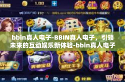bbin真人电子-BBIN真人电子，引领未来的互动娱乐新体验-bbin真人电子