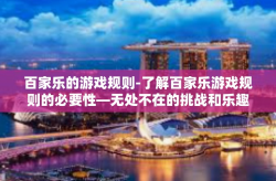 百家乐的游戏规则-了解百家乐游戏规则的必要性—无处不在的挑战和乐趣-百家乐的游戏规则