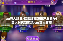 ag真人环亚-探索环亚娱乐产业的AG真人时代新面貌-ag真人环亚