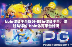 bbin体育平台好吗-BBin体育平台，体验与评价-bbin体育平台好吗