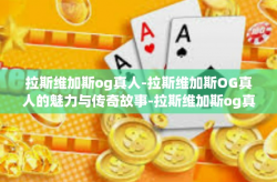 拉斯维加斯og真人-拉斯维加斯OG真人的魅力与传奇故事-拉斯维加斯og真人