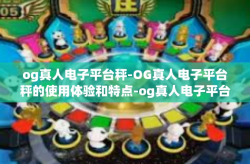 og真人电子平台秤-OG真人电子平台秤的使用体验和特点-og真人电子平台秤