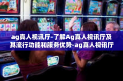 ag真人视讯厅-了解Ag真人视讯厅及其流行功能和服务优势-ag真人视讯厅