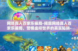 网络真人百家乐骗局-揭露网络真人百家乐骗局，警惕虚拟世界的真实陷阱-网络真人百家乐骗局