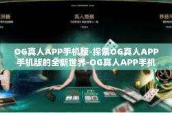 OG真人APP手机版-探索OG真人APP手机版的全新世界-OG真人APP手机版