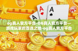 og真人官方平台-OG真人官方平台—游戏玩家的首选之地-og真人官方平台