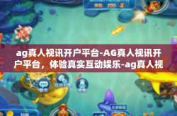 ag真人视讯开户平台-AG真人视讯开户平台，体验真实互动娱乐-ag真人视讯开户平台