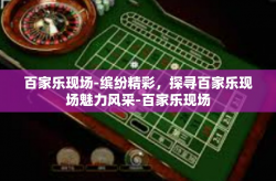 百家乐现场-缤纷精彩，探寻百家乐现场魅力风采-百家乐现场