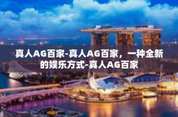 真人AG百家-真人AG百家，一种全新的娱乐方式-真人AG百家