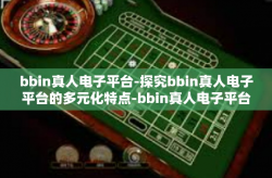 bbin真人电子平台-探究bbin真人电子平台的多元化特点-bbin真人电子平台