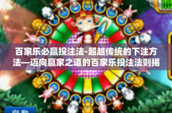 百家乐必赢投注法-超越传统的下注方法—迈向赢家之道的百家乐投注法则揭秘-百家乐必赢投注法