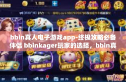 bbin真人电子游戏app-终极攻略必备伴侣 bbinkager玩家的选择，bbin真人电子游戏app-bbin真人电子游戏app