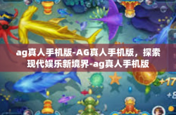 ag真人手机版-AG真人手机版，探索现代娱乐新境界-ag真人手机版