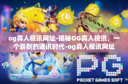 og真人视讯网址-揭秘OG真人视讯，一个崭新的通讯时代-og真人视讯网址
