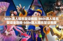 bbin真人娱乐架设教程-bbin真人娱乐架设全攻略-bbin真人娱乐架设教程