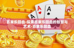 百家乐回血-探索百家乐回血的智慧与艺术-百家乐回血