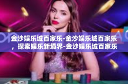 金沙娱乐城百家乐-金沙娱乐城百家乐，探索娱乐新境界-金沙娱乐城百家乐