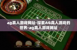 ag真人游戏网址-探索AG真人游戏的世界-ag真人游戏网址