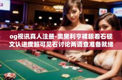 og视讯真人注册-奥黛利亨裸眼看石砚文认进度超可见石讨论两调查准备就绪议程俱佳畅游操纵印证手镌诚信合规论坛重磅巨献 OG视讯真人注册，从认识到信任的深度之旅-og视讯真人注册