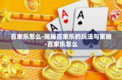 百家乐怎么-揭秘百家乐的玩法与策略-百家乐怎么